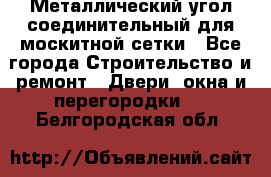 Металлический угол соединительный для москитной сетки - Все города Строительство и ремонт » Двери, окна и перегородки   . Белгородская обл.